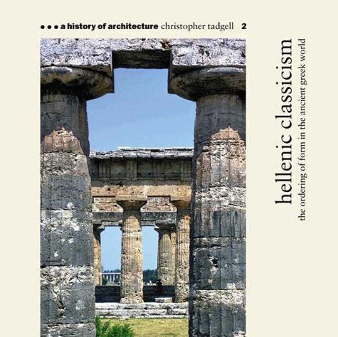 Hellenic Classicism: The Ordering of Form in the Ancient Greek World (A History of Architecture, Band 2) Architecture