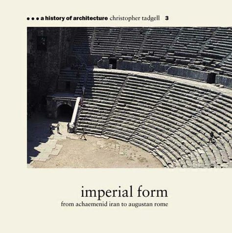 Imperial Form: From Achaemenid Iran to Augustan Rome (A History of Architecture, Band 3) Architecture