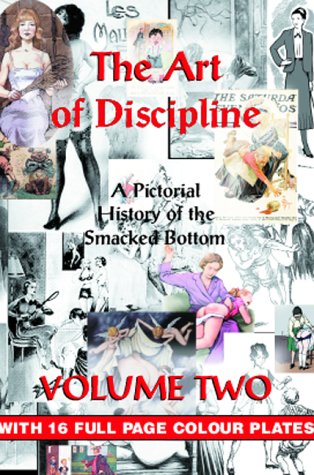 The Art of Discipline: v. 2: A Pictorial History of the Smacked Bottom (The Art of Discipline: A Pictorial History of the Smacked Bottom) Social Sciences