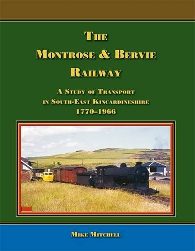 The Montrose & Bervie Railway: A Study of Transport in South-East Kincardineshire 1770-1966 Leisure, Home & Garden