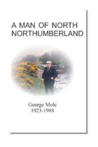 A Man of North Northumberland: George Mole 1923-1988 book