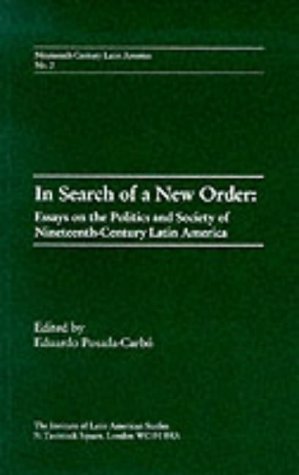 In Search of a New Order: Essays on the Politics and Society of Nineteenth Century Latin America Essays & Short Stories