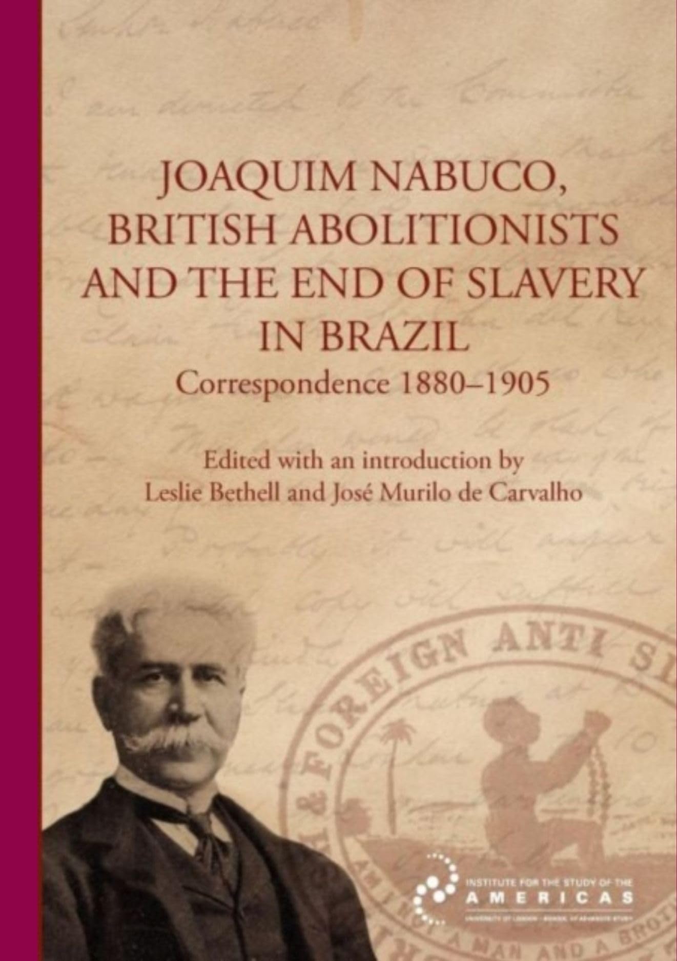 Joaquim Nabuco, British Abolitionists, and the End of Slavery in Brazil: Correspondence 1880-1905 book