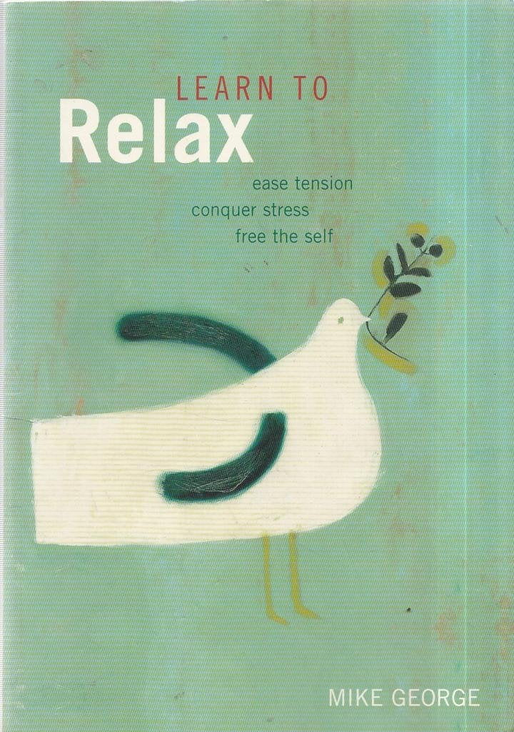 Learn to Relax: Easing Tension, Conquering Stress, Freeing the Self Health, Nutrition & Fitness