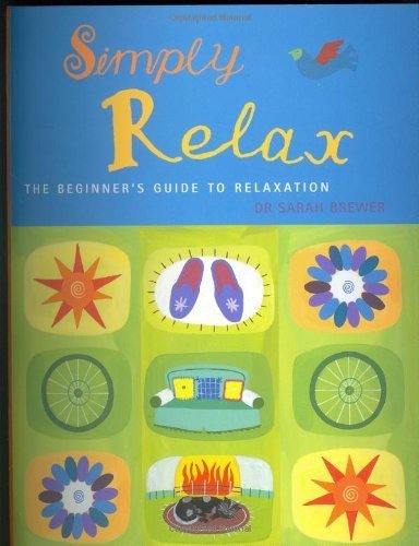 Simply Relax: The Beginner's Guide to Relaxation Health, Nutrition & Fitness