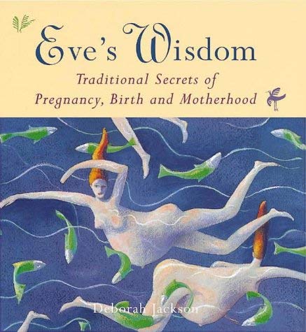 Eve's Wisdom: Traditional Secrets of Pregnancy, Birth and Motherhood book