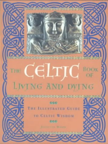 The Celtic Book of Living and Dying: The Illustrated Guide to Celtic Wisdom book