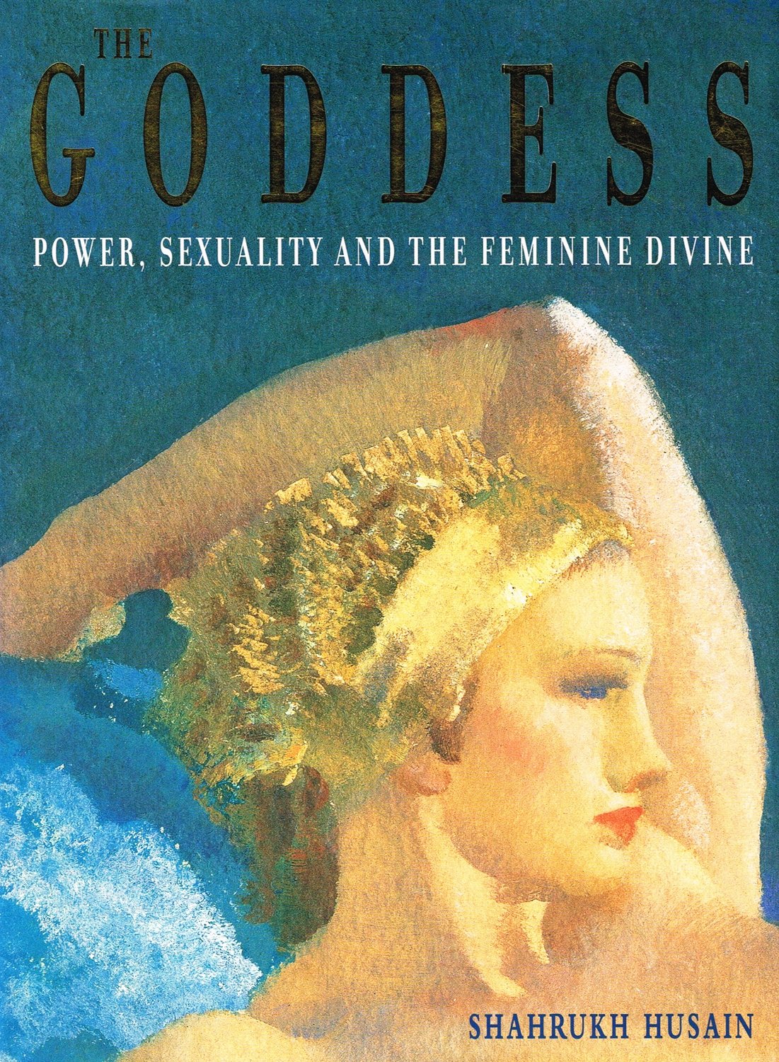 The Goddess: Power, Sexuality and the Feminine Divine Books