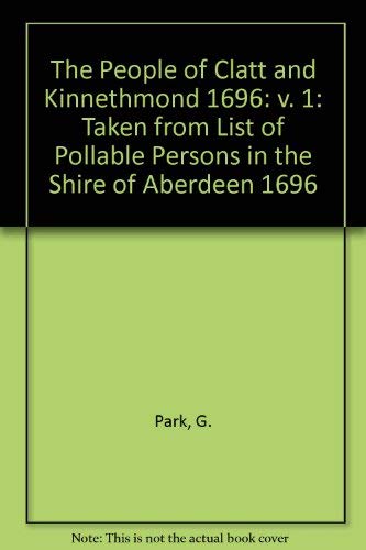 The People of Clatt and Kinnethmond 1696: Volume 1: Taken from the "List of Pollable Persons in the Shire of Aberdeen" 1696 (The People of Clatt and ... Persons in the Shire of Aberdeen" 1696) Reference Books