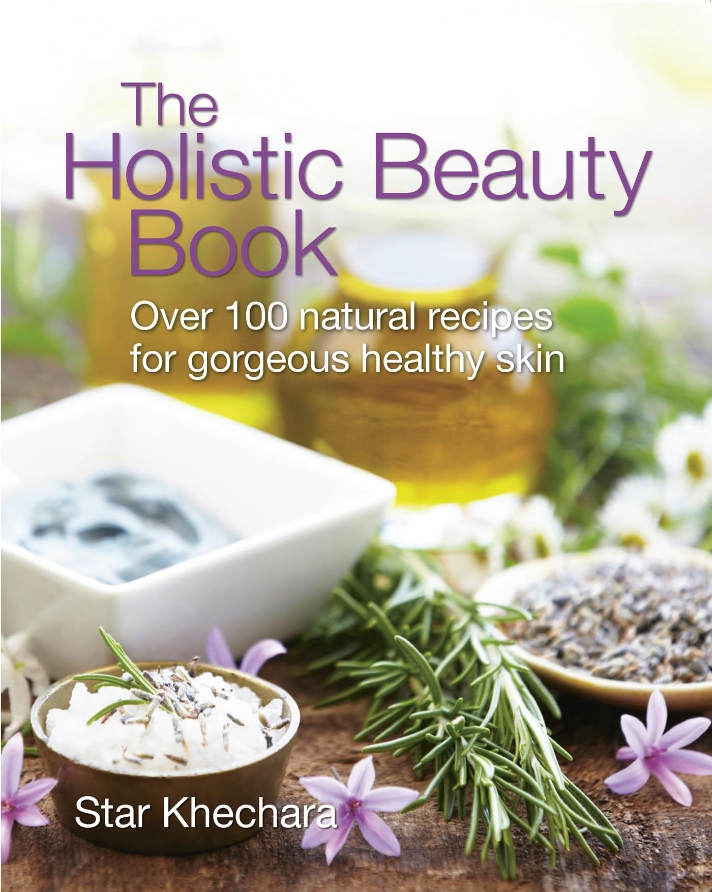 The Holistic Beauty Book: With Over 100 Natural Recipes for Gorgeous, Healthy Skin Leisure, Home & Garden