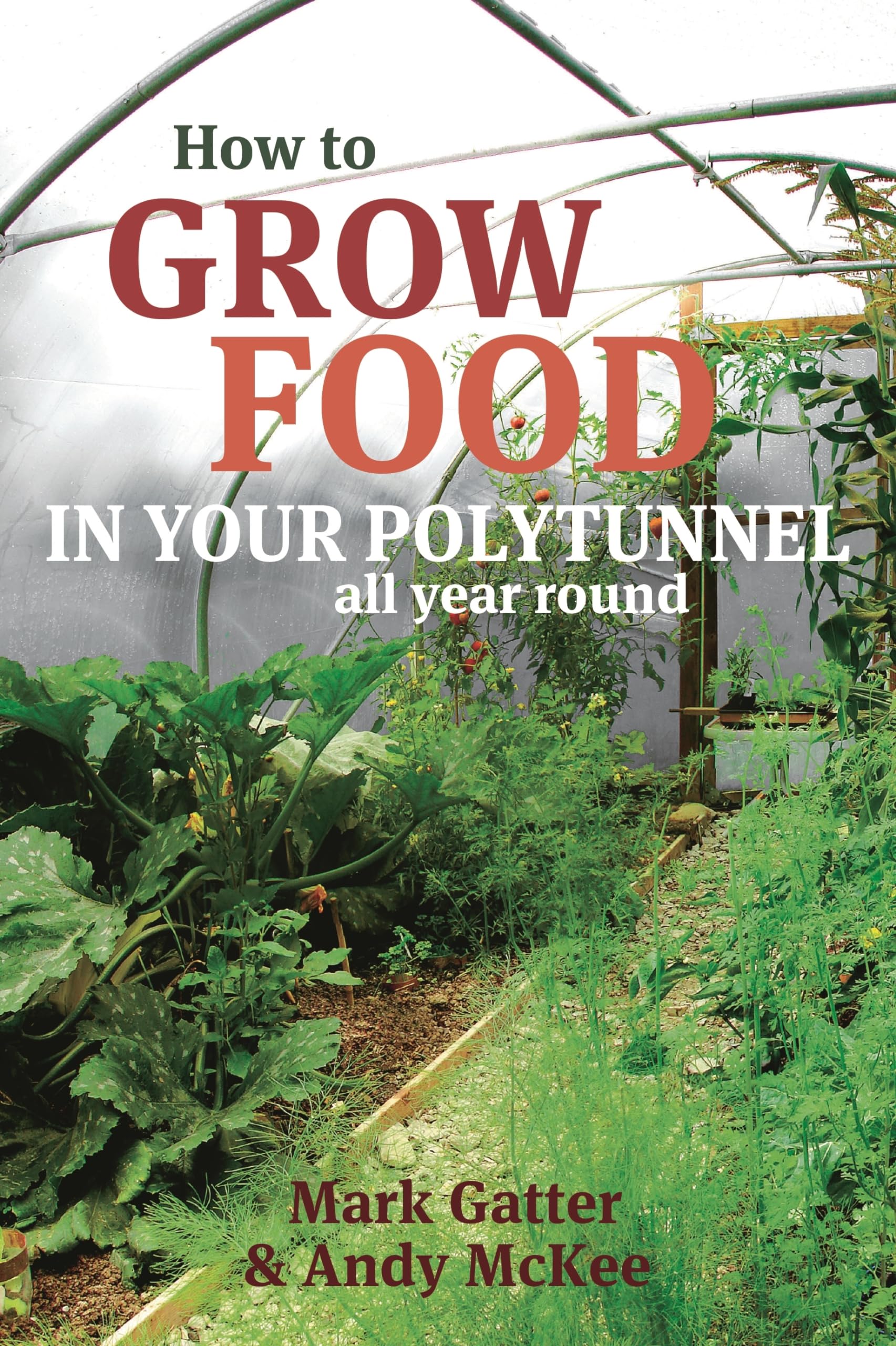 How to Grow Food in Your Polytunnel: All Year Round Garden & Plants