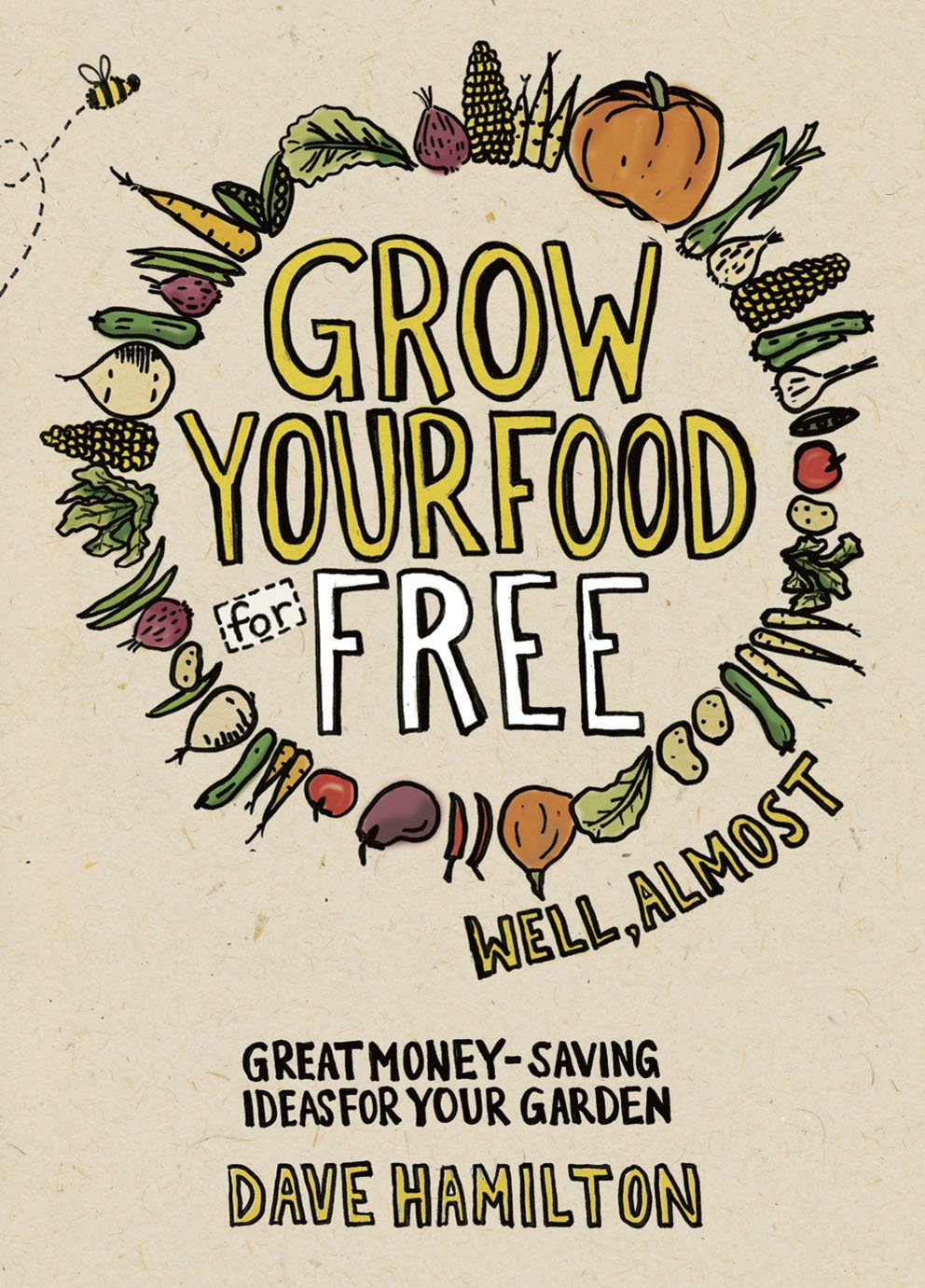 Grow Your Food for Free (well almost): Great Money-Saving Ideas for Your Garden Garden & Plants