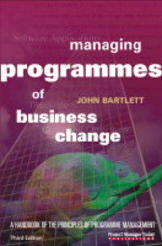 Managing Programmes of Business Change: A Handbook of the Principles of Programme Management Business, Finance & Career