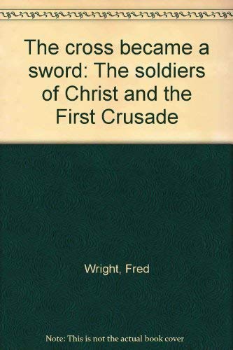 The cross became a sword: The soldiers of Christ and the First Crusade Books