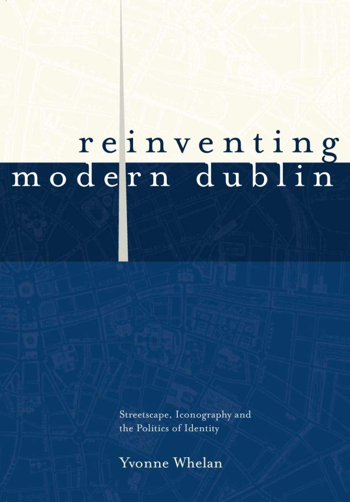 Reinventing Modern Dublin: Streetscape, Iconography, and the Politics of Identity book