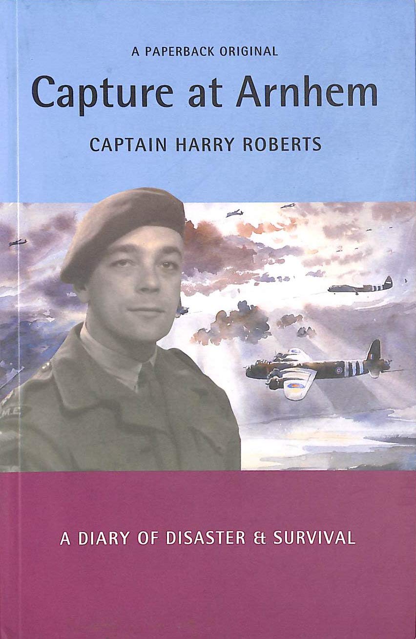 Capture at Arnhem: A Diary of Disaster and Survival (Military Memoirs) Biographies & Memoirs