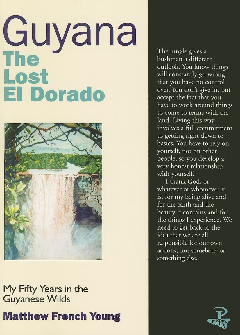 Guyana: The Lost El Dorado - My Fifty Years in the Guyanese Wilds Politics & Society