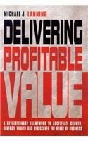 Delivering Profitable Value: A Revolutionary Framework to Accelerate Growth, Generate Wealth and Rediscover the Heart of Business book