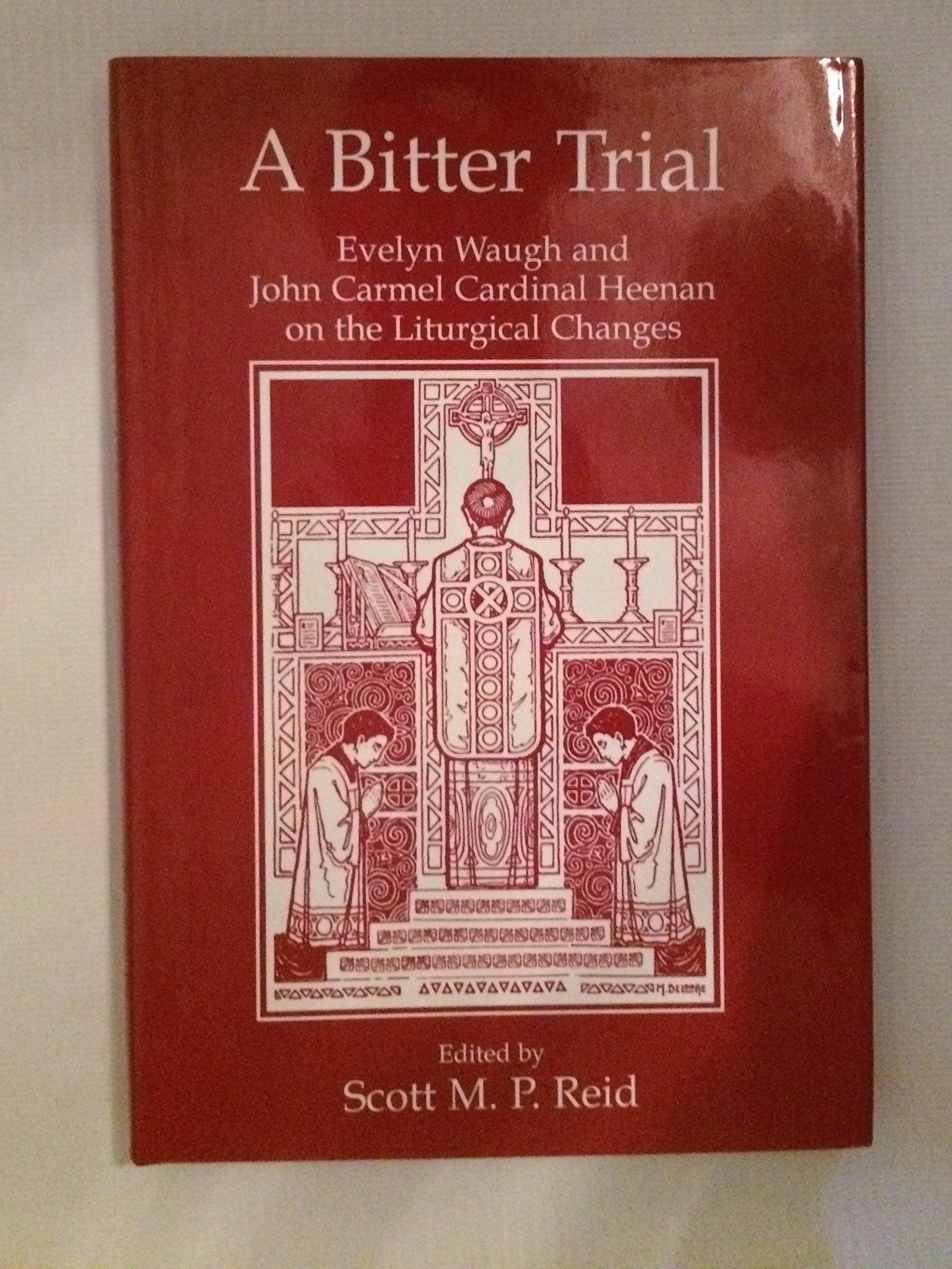 A Bitter Trial: Evelyn Waugh and John Carmel Cardinal Heenan on the Liturgical Changes Essays & Short Stories
