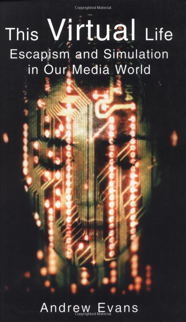 The Virtual Life: Escapism and Simulation in Our Media World Media & Communication