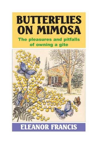 Butterflies on Mimosa: The Pleasures and Pitfalls of Owning a Gite book