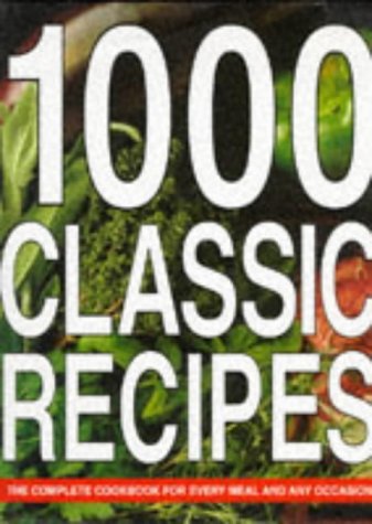 1000 Classic Recipes: The Complete Cookbook for Every Meal and Any Occasion Leisure, Home & Garden