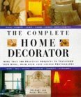 The Complete Home Decorator: 200 Practical Projects to Transform Your Home, with Over 800 Colour Photographs Hobbies & Crafts