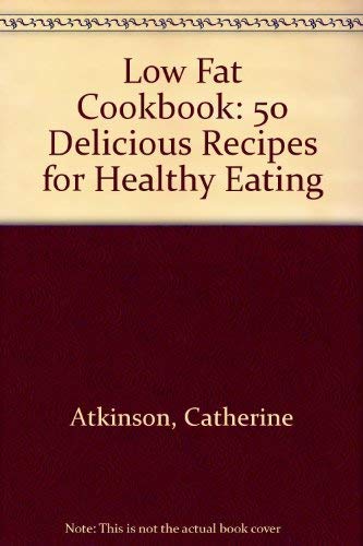Low Fat Cookbook: 50 Delicious Recipes for Healthy Eating book
