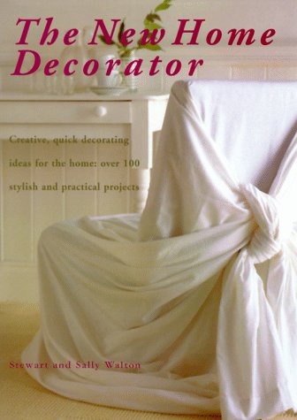 The New Home Decorator: Creative, Quick Decorating Ideas for the Home: Over 100 Stylish and Practical Projects Hobbies & Crafts