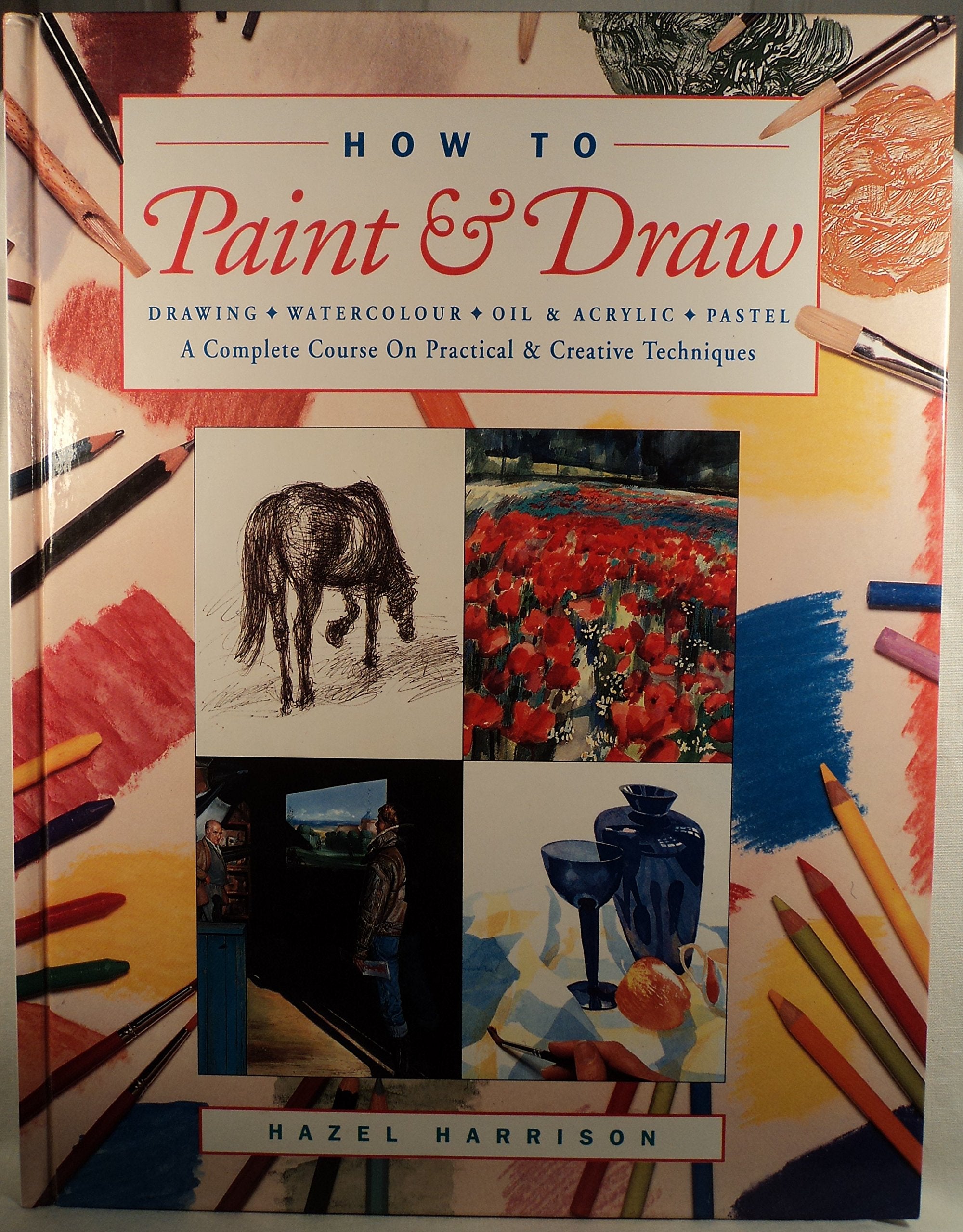 How to Paint and Draw: Drawing, Watercolours, Oils and Acrylics and Pastels - A Complete Course on Practical and Creative Techniques book