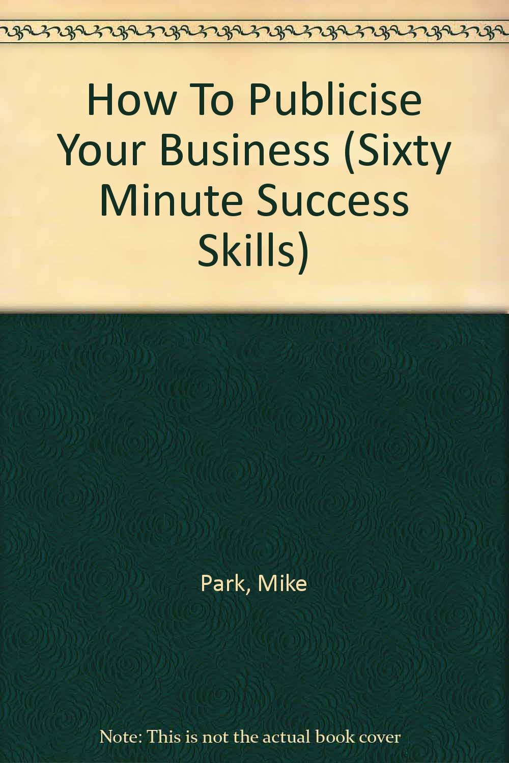 How to Publicise Your Business (and Yourself!) (Sixty Minute Success Skills S.) Business, Finance & Career