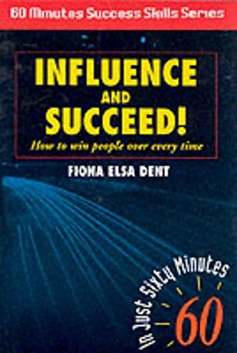 Influence and Succeed: How to Win People Over Every Time! (Sixty Minute Success Skills S.) Business, Finance & Career
