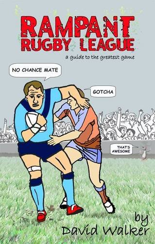Rampant Rugby League: A Guide to the Greatest Game Leisure & Fun