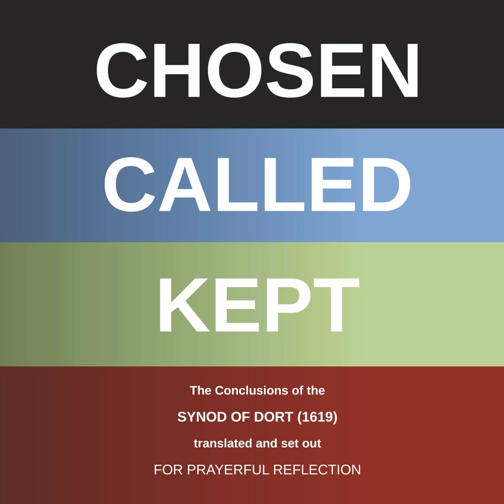 CHOSEN - CALLED - KEPT: The Conclusions of the Synod of Dort Translated and arranged for prayerful reflection and study Religion & Esotericism