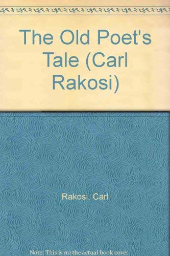 The Old Poet's Tale: Collected Works of Carl Rakosi (Carl Rakosi Works, 1, Band 1) Poetry
