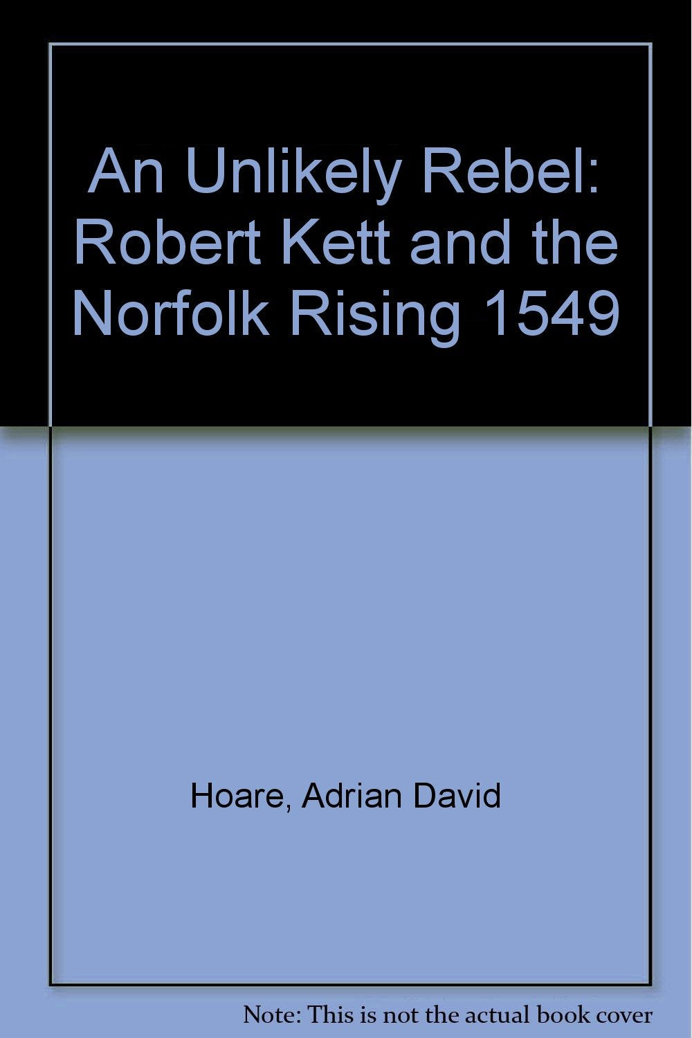 An Unlikely Rebel: Robert Kett and the Norfolk Rising 1549 Leisure, Home & Garden