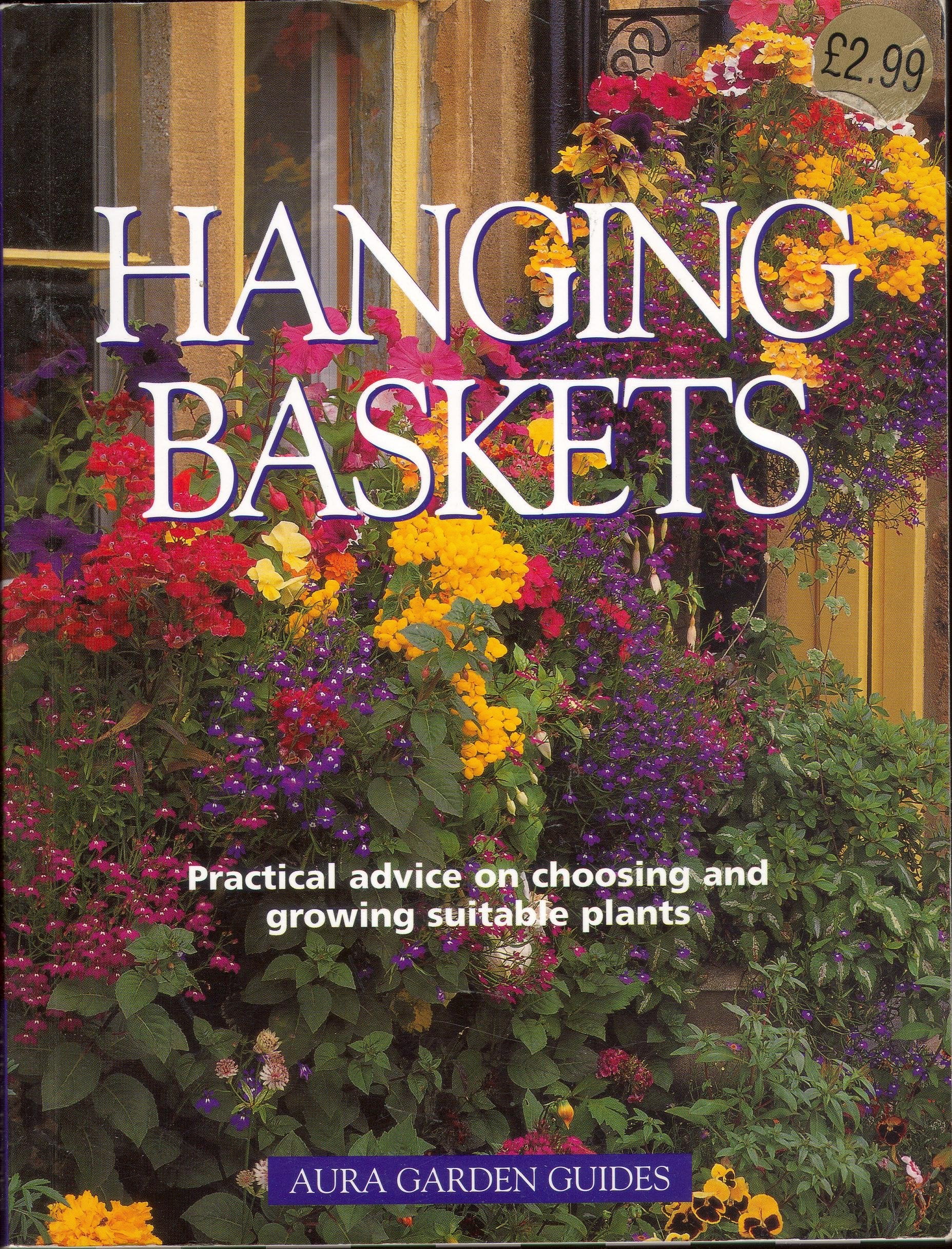 Hanging Baskets - Practical Advice On Choosing And Growing Suitable Plants --2002 publication. Books