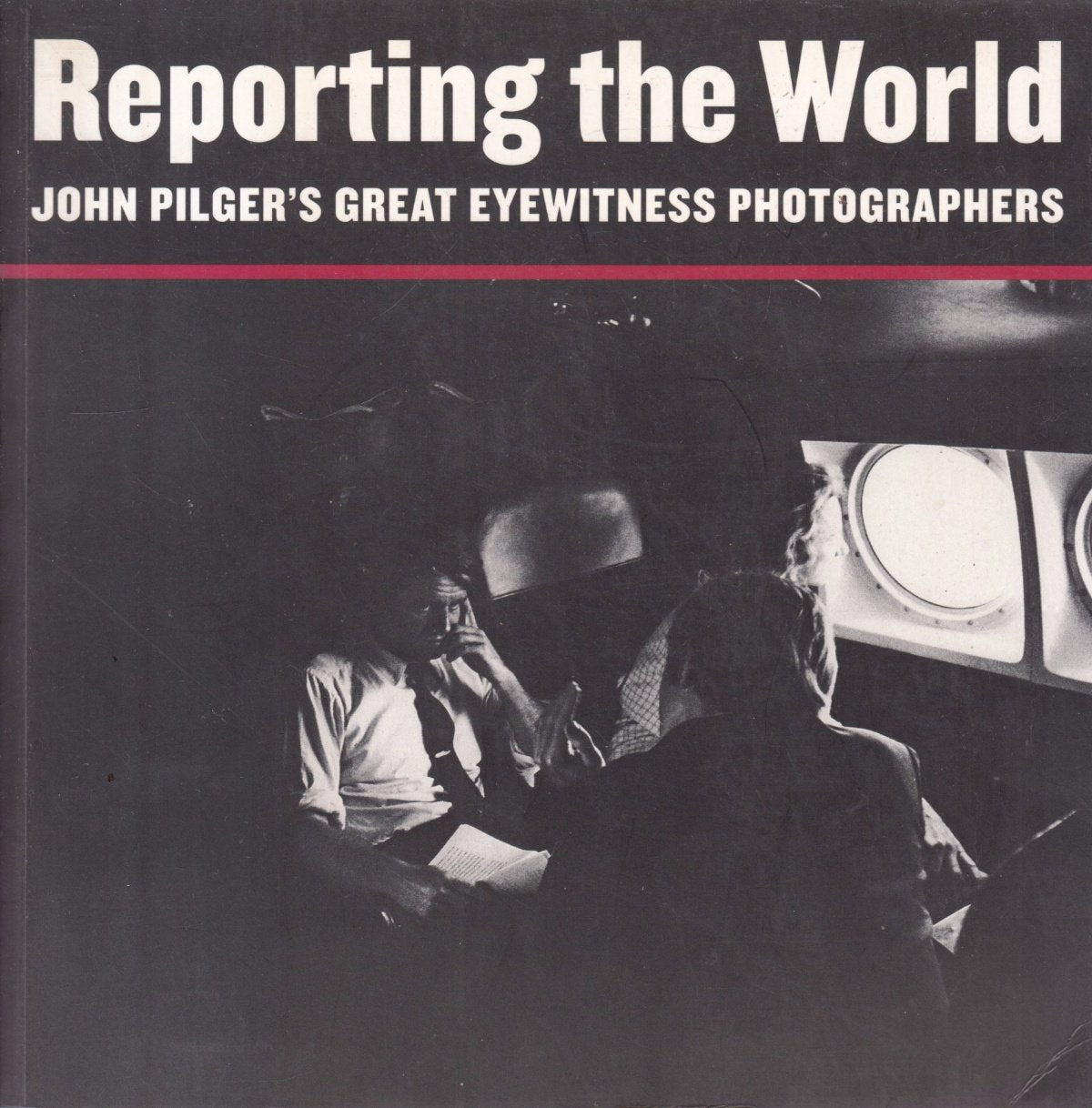 Reporting the World: John Pilger's Great Eyewitness Photographers book