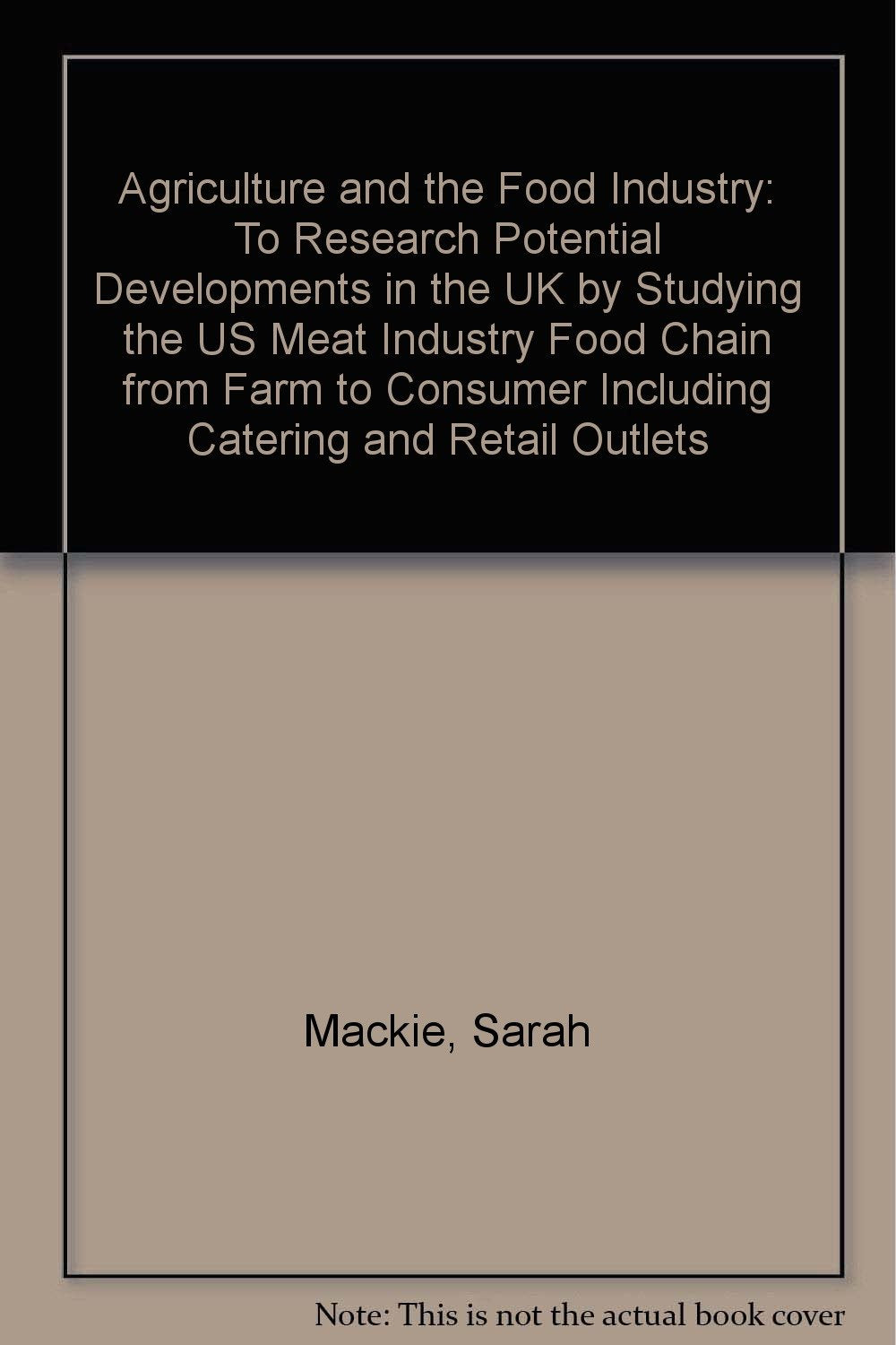 Agriculture and the Food Industry: To Research Potential Developments in the UK by Studying the US Meat Industry Food Chain from Farm to Consumer Including Catering and Retail Outlets Business, Finance & Career