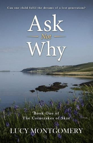 Ask Not Why: Can one child fulfil the dreams of a lost generation? (The Corncrakes of Skye, Band 1) Contemporary literature