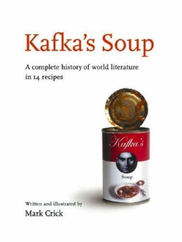 Kafka's Soup: A Complete History of Literature in 14 Recipes: A complete history of world literature in 14 recipes Humour & Satire