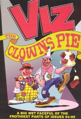 Viz: The Clown's Pie - A Foaming Faceful of the Frothiest Parts of Viz Issues 94 to 99 Cartoons