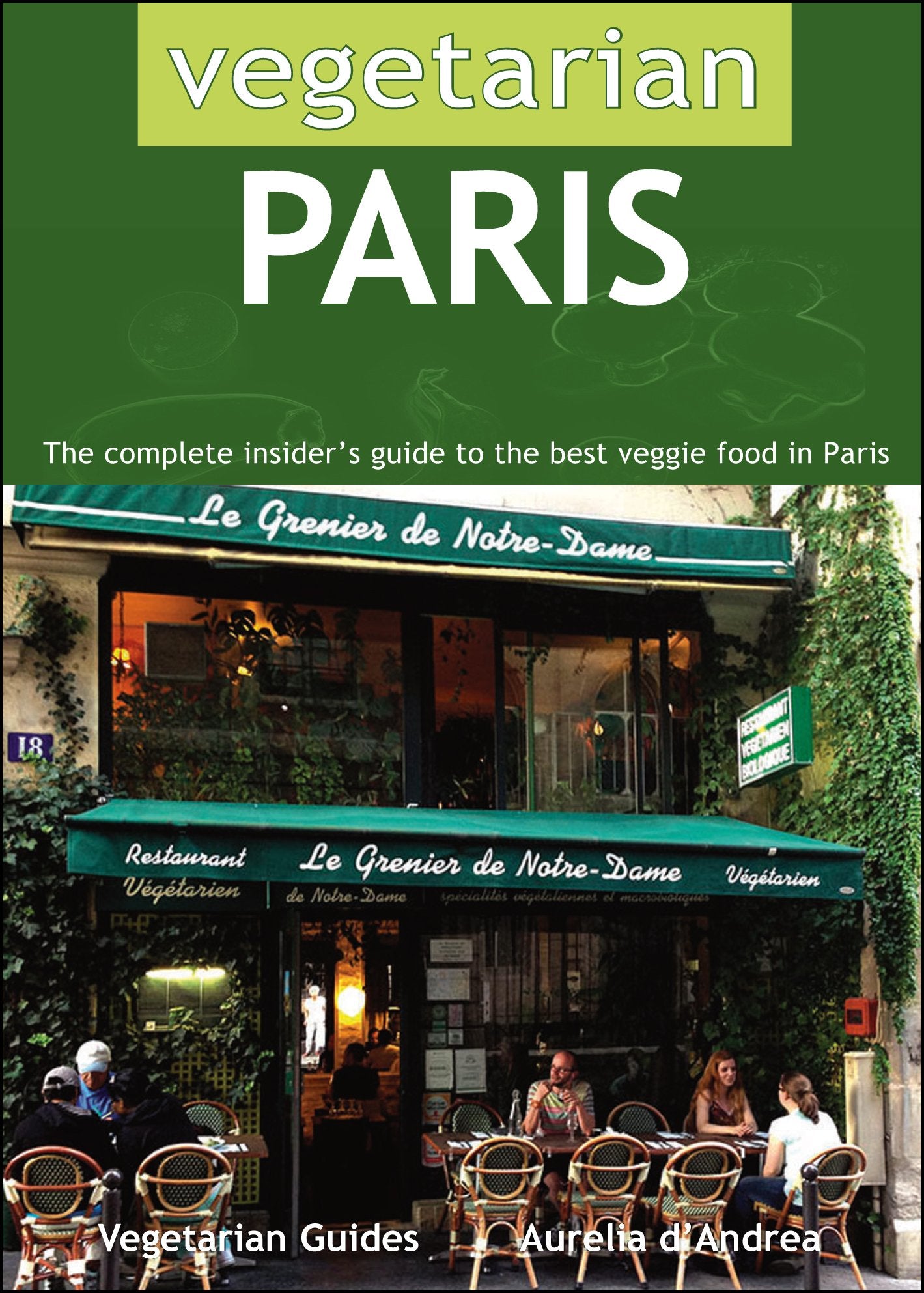 Vegetarian Paris: The Complete Insider's Guide to the Best Veggie Food in Paris Business, Finance & Career