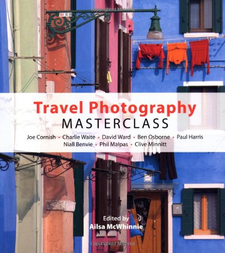 Travel Photography Masterclass: Joe Cornish, Charlie Waite, David Ward and Others Photography
