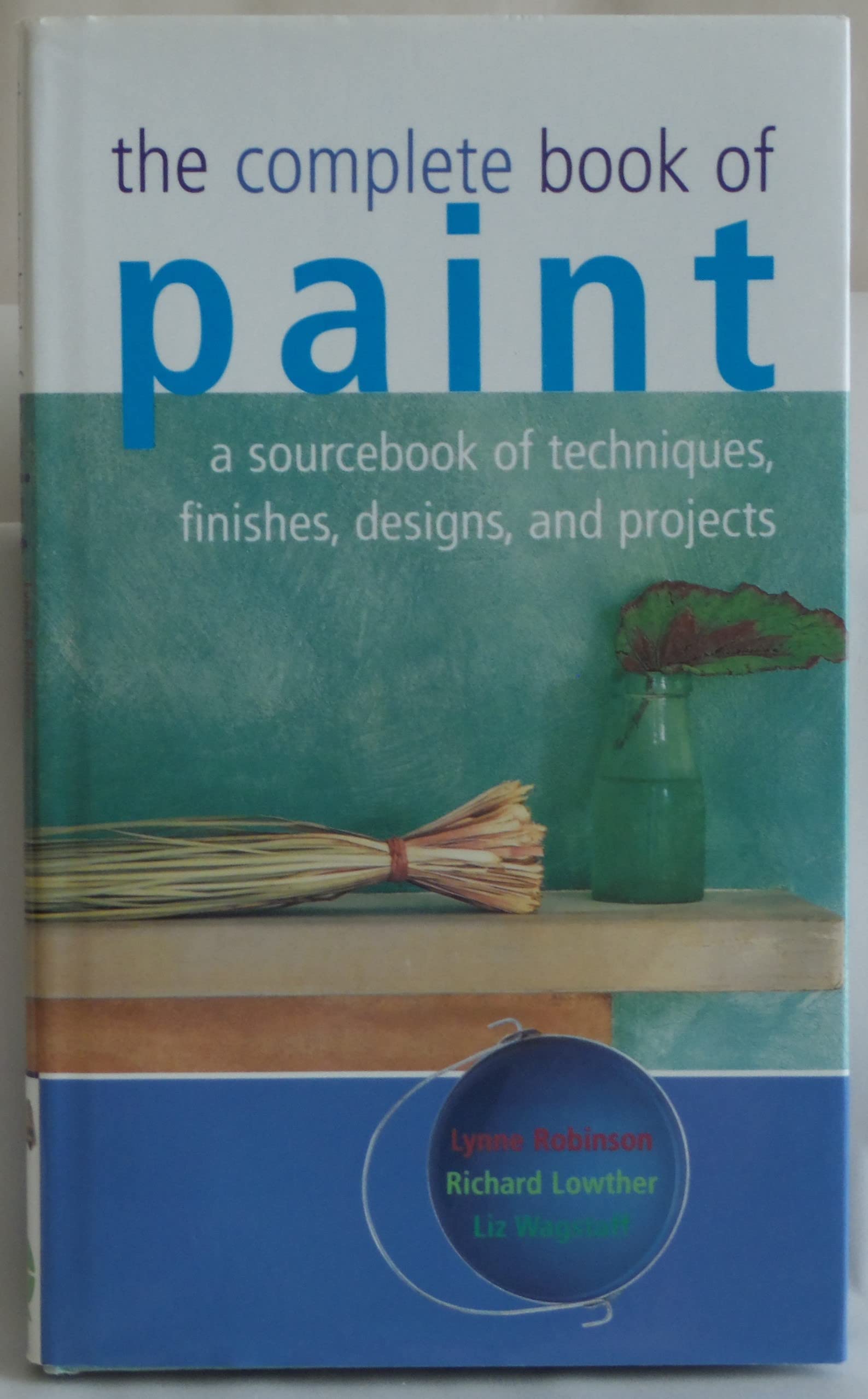The Complete Book of Paint. a Sourcebook of Techniques, Finishes, Designs, and Projects Books
