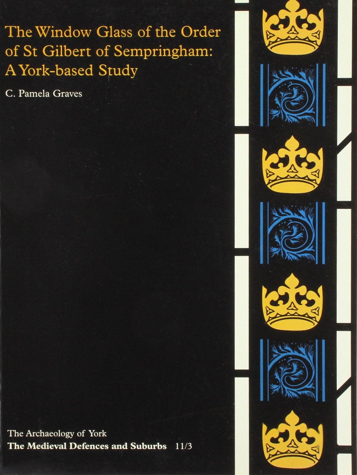The Window Glass of the Order of St Gilbert of Sempringham: A York-Based Survey: A York-based Study (Archaeology of York S.) Social Sciences
