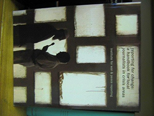 Reporting for Change: A Handbook for Local Journalists in Crisis Areas Books