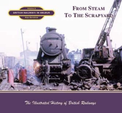 From Steam To The Scrapyard: British Railways in Colour Leisure, Home & Garden