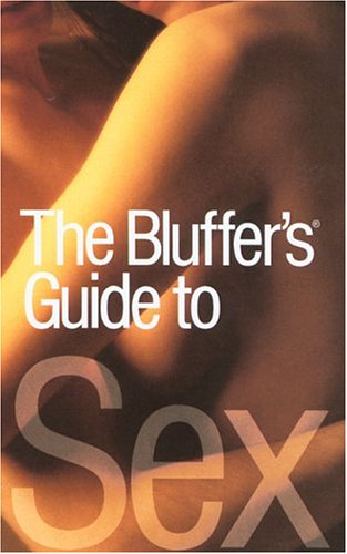 The Bluffer's Guide to Sex: Bluff Your Way in Sex (The Bluffer's Guide Series) Partnership & Love