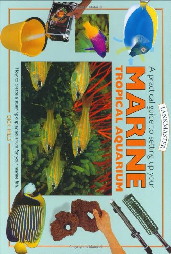 A Practical Guide to Setting Up Your Marine Tropical Aqum: How to Create a Beautiful And Successful Environment for Your Fish (Tankmaster Series) Pets